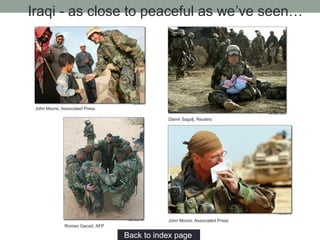 Iraqi - as close to peaceful as we’ve seen…
Back to index page…
Damir Sagolj, Reuters
John Moore, Associated Press
John Moore, Associated Press
Romeo Gacad, AFP
 