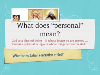 What does “personal” 
mean? 
God as a physical being—in whose image we are created … 
God as a spiritual being—in whose im...