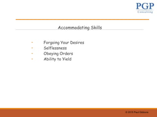 © 2015 Paul Gibbons
Accommodating Skills
• Forgoing Your Desires
• Selflessness
• Obeying Orders
• Ability to Yield
 