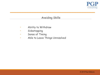 © 2015 Paul Gibbons
Avoiding Skills
• Ability to Withdraw
• Sidestepping
• Sense of Timing
• Able to Leave Things Unresolved
 