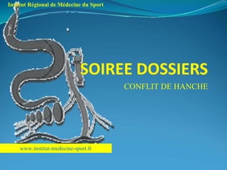 CONFLIT DE HANCHE
Institut Régional de Médecine du Sport
www.institut-medecine-sport.fr
 