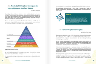 FUNDAMENTOS DA MEDIAÇÃO COMUNITÁRIA GUIA DO ESTUDANTE
18 19
2.3. Teoria da Motivação e hierarquia das
necessidades de Abraham Maslow
por Maria Semíramis
O psicólogo Abraham Maslow elaborou a Teoria da Motivação, na qual susten-
ta que os seres humanos são movidos por necessidades fundamentais e que há
uma escala de necessidades que os indivíduos buscam satisfazer ao longo de
suas vidas. Para o autor, o pico da pirâmide é inatingível, pois o ser humano é
dinâmico e sempre cria novas aspirações.
Apesar das críticas que apontam a dificuldade de confirmar a exatidão das ne-
cessidades, eis que subjetivas, a teoria, em resumo, classifica as necessidades
de acordo com os tipos de motivação, conforme ilustrado abaixo:
Fonte: imagem obtida pelo Wikipedia.
As necessidades Fisiológicas: a satisfação por meio da respiração, comida,
água, sexo, sono, homeostase, excreção.
As necessidades de Segurança: emergem após satisfeitas as necessidades fisio-
lógicas.
As necessidades de Amor e Sociais: satisfação das emoções, dos sentimentos.
As necessidades de Estima e Ego: a busca de ser o máximo que se pode, de
atender às expectativas, de atingir seus desejos e sonhos, buscando uma satis-
fação pessoal.
ATENÇÃO
A Teoria da Motivação de Maslow, relacionada
às diversas necessidades humanas, aplica-se ao
estudo da mediação de conflitos, porque o que
motiva as pessoas envolvidas em um conflito são
as suas necessidade que, como vimos, podem ser
diversificadas e não expressas.
2.4. Transformação das relações
por Daniel Catta Preta
Pelo que vimos, é preciso mudar o foco do confronto entre posições aparentes
dos participantes de um conflito para a possibilidade de satisfação das suas ne-
cessidades. Porém, resultados mais satisfatórios não são o maior ganho dessa
nova abordagem do conflito.
Ao falar sobre as necessidades e ouvir a percepção do outro na sua vivência do
conflito, valorizando as dimensões oculta e manifesta das motivações de cada
pessoa envolvida, os participantes desenvolvem nas suas relações o binômio
transformativo: reconhecimento e empoderamento.
O reconhecimento surge quando é superado o impasse pelo qual cada partici-
pante precisa negar o outro para se sentir reconhecido. Pelo reconhecimento,
é possível que cada um tenha suas necessidades valorizadas e reconhecidas e
que os valores, as experiências e a visão de mundo de todos contribuam para o
bom manejo do conflito.
O empoderamento – que resulta dessa maior compreensão do conflito e da va-
lorização de cada uma das pessoas – pode ser observado no crescimento do po-
tencial de resolução, mas sobretudo na transformação do relacionamento. No
exemplo citado, a capacidade do casal de se conhecer melhor e pensar juntos
 