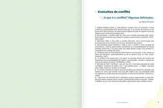 FUNDAMENTOS DA MEDIAÇÃO COMUNITÁRIA GUIA DO ESTUDANTE
4 5
1. Conceitos de conflito
1. Stephen Robbins (2005, p. 326) define o conflito como um processo no qual
o esforço é propositadamente desenvolvido por A no sentido de eliminar os es-
forços de B para alcançar um determinado objetivo através de alguma forma de
bloqueio que resulta na frustração de B.
2. Na psicologia, o conflito pode ser visto como “estado provocado pela coexis-
tência de dois estímulos que disparam reações mutuamente excludentes” (HOU-
AISS, 2001).
3. Morineau (1998, p. 33), sobre o conflito, descreve: “esta confrontação com
os desejos do outro constitui um limite à realização dos nossos”.
4. Para Boulding (apud VEZZULLA, 1998, p. 22), o conflito é “uma situação de
concorrência, onde as partes estão conscientes da incompatibilidade de futuras
posições potenciais, e na qual cada uma delas deseja ocupar uma posição in-
compatível com o desejo da outra”.
5. “Profunda falta de entendimento entre duas ou mais partes; o ato, estado ou
efeito de divergirem acentuadamente ou de se oporem duas ou mais coisas”
(HOUAISS, 2001).
6. “O conflito é um desacordo e, em geral, as pessoas entram em conflito por
divergência (incompatibilidade) de valores, necessidades, opiniões e desejos de
uma ou de ambas as partes” (ZAPAROLLI, 2009).
7. Derivado do latim “conflictus”, que, por sua vez, é particípio passado do verbo
“confligere”, composto do prefixo “con” – que significa junto – e “fligere”, que quer
dizer colidir, chocar-se, trombar. (in tertúlia)
8. “O conflito consiste em querer assumir posições que entram em oposição aos
desejos do outro, que envolve uma luta pelo poder e que sua expressão pode
ser explícita ou oculta atrás de uma posição ou discurso encobridor” (VEZZULLA,
2005).
9. “Uma forma de interação entre indivíduos, grupos, organizações e coletivida-
des que implica choques para o acesso à distribuição de bens escassos”; Norber-
to Bobbio, em seu livro Dicionário de política, discorrendo sobre conflitos sociais.
1.1. O que é o conflito? Algumas definições:
por Maria Semíramis
 