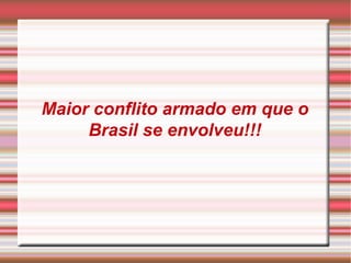 Maior conflito armado em que o Brasil se envolveu!!! 