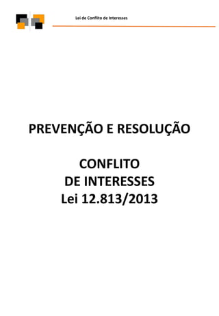 Lei de Conflito de Interesses
PREVENÇÃO E RESOLUÇÃO
CONFLITO
DE INTERESSES
Lei 12.813/2013
 