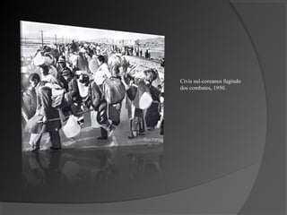 Civis sul-coreanos fugindo
dos combates, 1950.
 