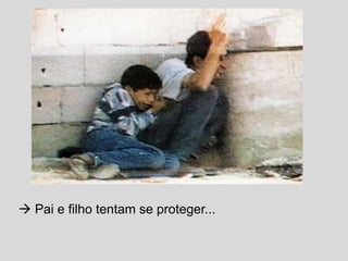  Pai e filho tentam se proteger...

 