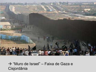  “Muro de Israel” – Faixa de Gaza e
Cisjordânia

 