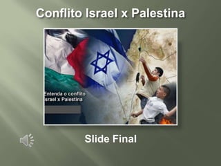 Conflito Israel x Palestina




        Slide Final
 