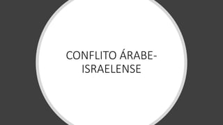 CONFLITO ÁRABE-
ISRAELENSE
 