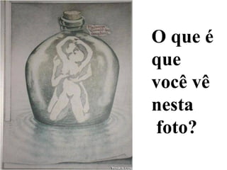 O que é que você vê nesta  foto? 