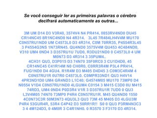 Se você conseguir ler as primeiras palavras o cérebro
        decifrará automaticamente as outras...

   3M UM D14 D3 V3R40, 3574V4 N4 PR414, 0853RV4ND0 DU45
 CR14NC45 8R1NC4ND0 N4 4R314. 3L45 7R484LH4V4M MU170
C0N57RU1ND0 UM C4573L0 D3 4R314, C0M 70RR35, P4554R3L45
 3 P4554G3NS 1N73RN45. QU4ND0 3575V4M QU453 4C484ND0,
V310 UM4 0ND4 3 D357RU1U 7UD0, R3DU21ND0 0 C4573L0 4 UM
                  M0N73 D3 4R314 3 35PUM4..
      4CH31 QU3, D3P015 D3 74N70 35F0RC0 3 CU1D4D0, 45
    CR14NC45 C41R14M N0 CH0R0, C0RR3R4M P3L4 PR414,
  FUG1ND0 D4 4GU4. R1R4M D3 M405 D4D45 3 C0M3C4R4M 4
      C0N57RU1R 0U7R0 C4573L0. C0MPR33ND1 QU3 H4V14
 4PR3ND1D0 UM4 GR4ND3 L1C40; G4574M05 MU170 73MP0 D4
N0554 V1D4 C0N57RU1ND0 4LGUM4 C0154 3 M415 C3D0 0U M415
     74RD3, UM4 0ND4 P0D3R4 V1R 3 D357RU1R 7UD0 0 QU3
  L3V4M05 74N70 73MP0 P4R4 C0N57RU1R. M45 QU4ND0 1550
  4C0N73C3R 50M3N73 4QU3L3 QU3 73M 45 M405 D3 4LGU3M
P4R4 53GUR4R, 53R4 C4P42 D3 50RR1R!! S0 0 QU3 P3RM4N3C3
  3 4 4M124D3, 0 4M0R 3 C4R1NH0. 0 R3570 3 F3170 D3 4R314.
 