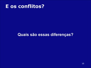 E os conflitos? Quais são essas diferenças? 