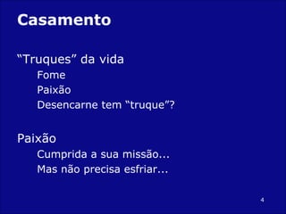 Casamento “ Truques” da vida Fome Paixão Desencarne tem “truque”? Paixão Cumprida a sua missão... Mas não precisa esfriar... 