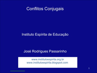 Conflitos Conjugais Instituto Espírita de Educação José Rodrigues Passarinho www.institutoespirita.org.br www.institutoespirita.blogspot.com   