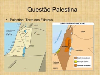 Questão Palestina
• Palestina: Terra dos Filisteus
 