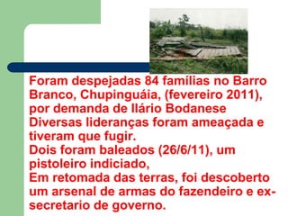 Despejadas 27 famílias do Arraial
do Cajueiro, da beira da estrada
em Parecís. (03/08/2011) Estes
fatos radicalizam os sem...