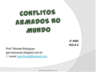 2° ANO
                                                      AULA 2
Prof.ª Renata Rodrigues
geo-educacao.blogspot.com.br
 email: rena7hynh@hotmail.com




                       geo-educacao.blogspot.com.br
 