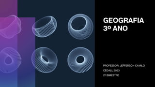 GEOGRAFIA
3º ANO
PROFESSOR: JEFFERSON CAMILO
CEDALL 2023
2º BIMESTRE
 