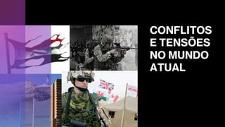 CONFLITOS
E TENSÕES
NO MUNDO
ATUAL
 