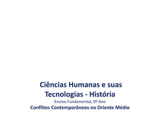 Ciências Humanas e suas
Tecnologias - História
Ensino Fundamental, 9º Ano
Conflitos Contemporâneos no Oriente Médio
 