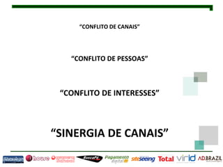 “CONFLITO DE CANAIS”




   “CONFLITO DE PESSOAS”



 “CONFLITO DE INTERESSES”



“SINERGIA DE CANAIS”
 