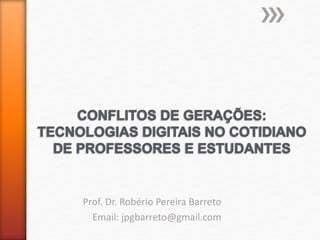 Prof. Dr. Robério Pereira Barreto
Email: jpgbarreto@gmail.com
 