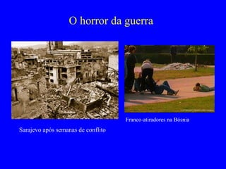 O horror da guerra
Sarajevo após semanas de conflito
Franco-atiradores na Bósnia
 