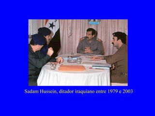 Sadam Hussein, ditador iraquiano entre 1979 e 2003
 