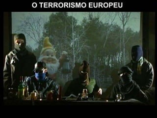 O TERRORISMO EUROPEU.

 