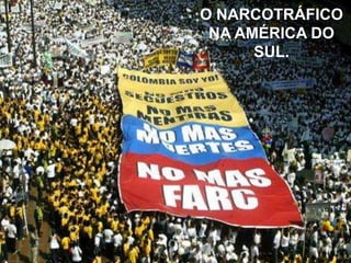 O NARCOTRÁFICO
NA AMÉRICA DO
SUL.

 