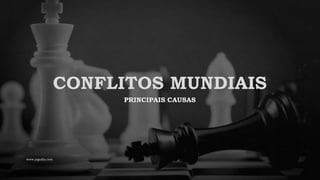 CONFLITOS MUNDIAIS
PRINCIPAIS CAUSAS
www.jografia.com
 