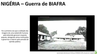 Apresentação elaborada pela Professora FERNANDA LOPES, disciplina de Geografia
Foi a primeira vez que a exibição das
imagens de uma catástrofe humana
pela televisão geraram resposta
popular, obrigando várias instituições
e governos a intervir pela pressão da
opinião pública.
 