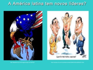 A América latina tem novos líderes?A América latina tem novos líderes?
http://noticias.uol.com.br/uolnews/monkey/2008/03/05/ult2529u341.jhtmhttp://debatendo.zip.net/images/charge-eua-latuff.gif
 