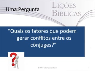 Uma Pergunta
“Quais os fatores que podem
gerar conflitos entre os
cônjuges?"
Pr. Moisés Sampaio de Paula 7
 