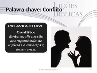Palavra chave: Conflito
9Pr. Moisés Sampaio de Paula
 