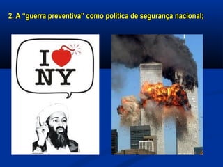 2. A “guerra preventiva” como política de segurança nacional;2. A “guerra preventiva” como política de segurança nacional;
 