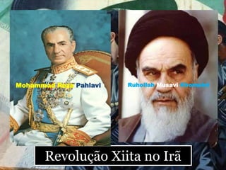 Revolução Xiita no Irã
Ruhollah Musavi KhomeiniMohammad Reza Pahlavi
 
