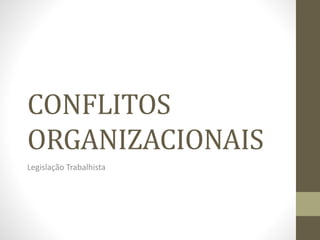 Conflitos organizacionais - Legislação Trabalhista
