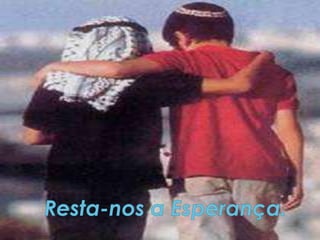 Resta-nos a Esperança.