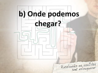 b) Onde podemos
chegar?
 