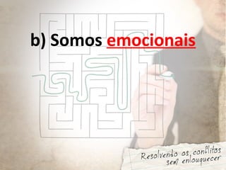 b) Somos emocionais
 