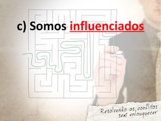 c) Somos influenciados
 