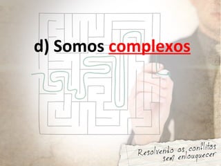 d) Somos complexos
 