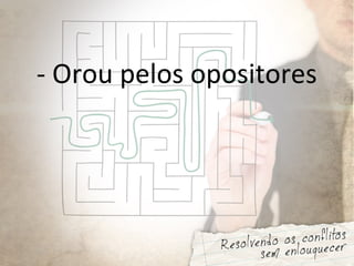 - Orou pelos opositores
 