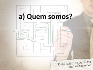 a) Quem somos?
 