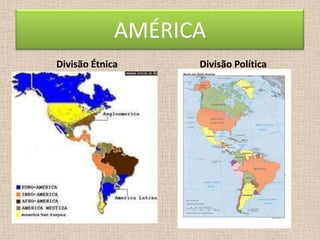 AMÉRICA
Divisão Étnica     Divisão Política
 