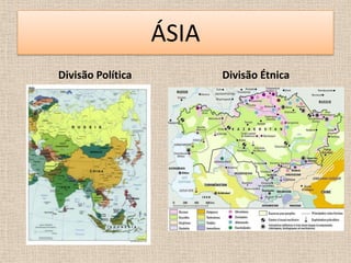ÁSIA
Divisão Política          Divisão Étnica
 