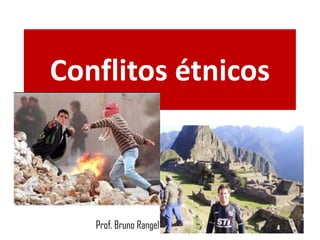 Conflitos étnicos                                      Prof. Bruno Rangel 