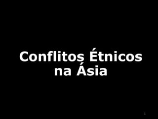 Conflitos Étnicos
na Ásia
1
 